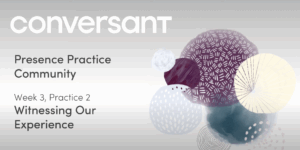 Presence Practice Library Week 3, Session 2: Witnessing Our Experience